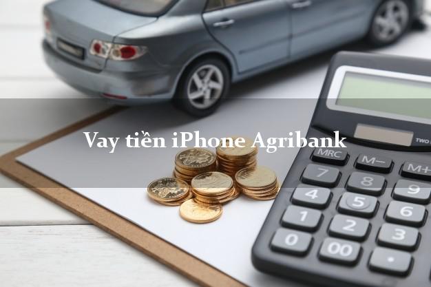 Vay tiền iPhone Agribank Mới nhất