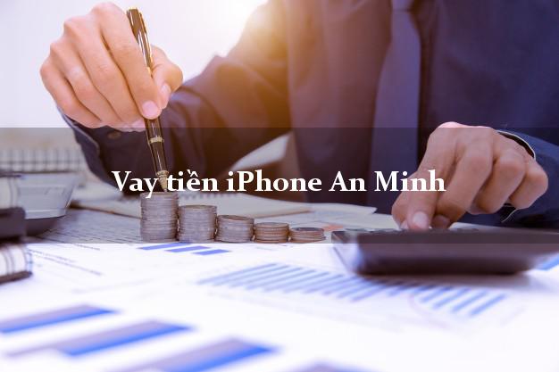 Vay tiền iPhone An Minh Kiên Giang