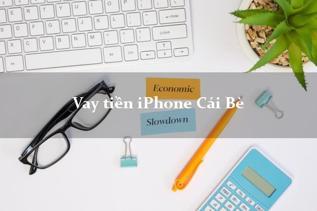 Vay tiền iPhone Cái Bè Tiền Giang