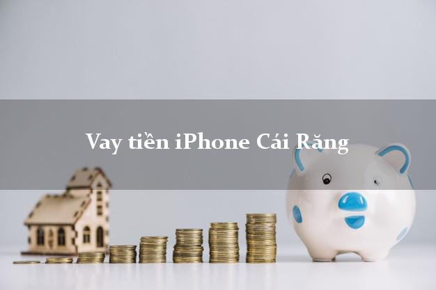 Vay tiền iPhone Cái Răng Cần Thơ