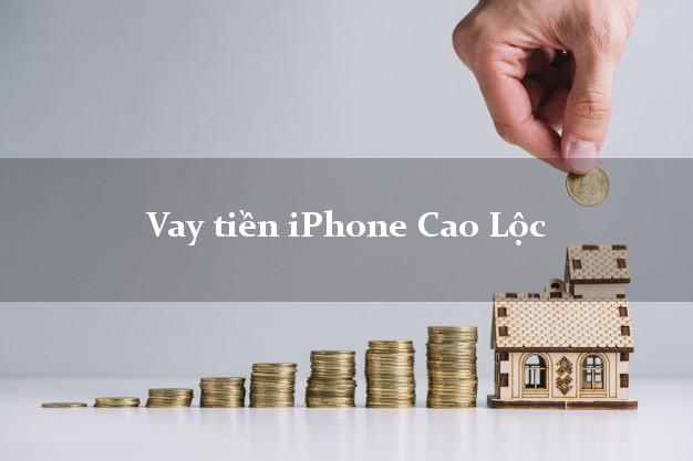 Vay tiền iPhone Cao Lộc Lạng Sơn