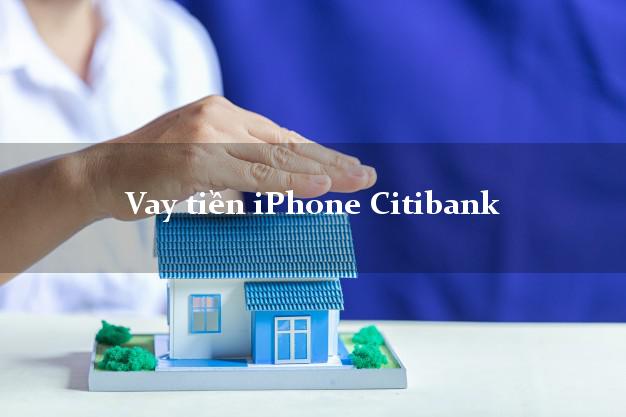 Vay tiền iPhone Citibank Mới nhất