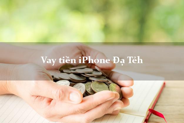 Vay tiền iPhone Đạ Tẻh Lâm Đồng