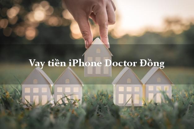 Vay tiền iPhone Doctor Đồng Online