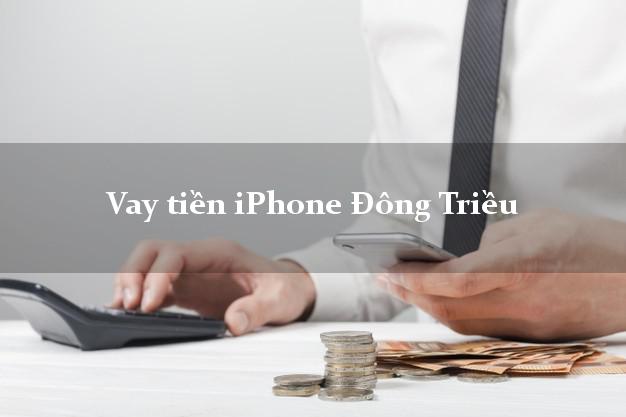 Vay tiền iPhone Đông Triều Quảng Ninh