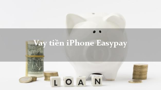 Vay tiền iPhone Easypay Online