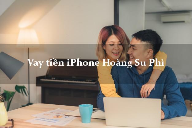 Vay tiền iPhone Hoàng Su Phì Hà Giang
