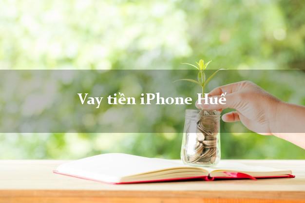 Vay tiền iPhone Huế Thừa Thiên Huế