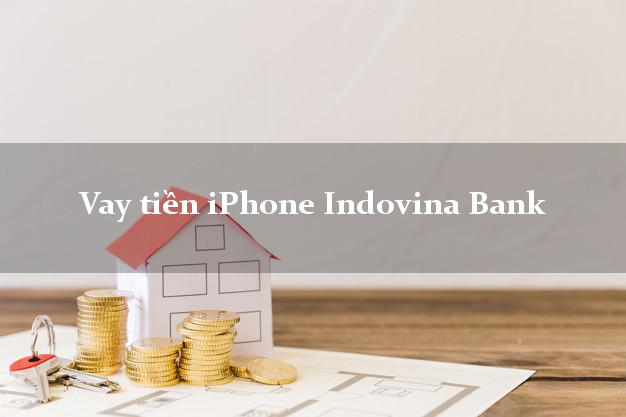 Vay tiền iPhone Indovina Bank Mới nhất