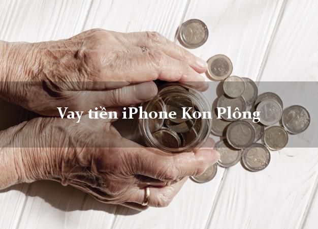 Vay tiền iPhone Kon Plông Kon Tum