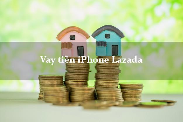 Vay tiền iPhone Lazada Online