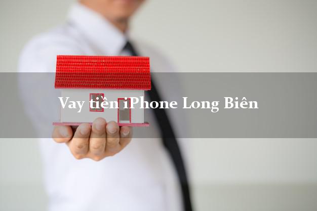 Vay tiền iPhone Long Biên Hà Nội