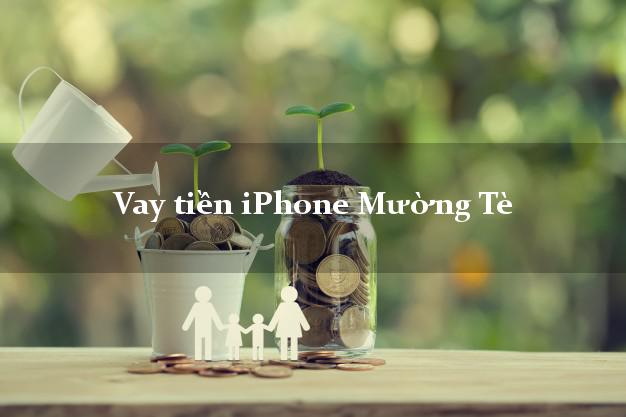 Vay tiền iPhone Mường Tè Lai Châu