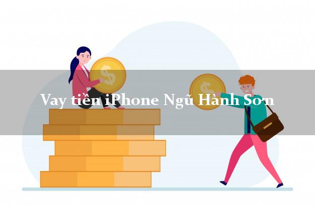 Vay tiền iPhone Ngũ Hành Sơn Đà Nẵng
