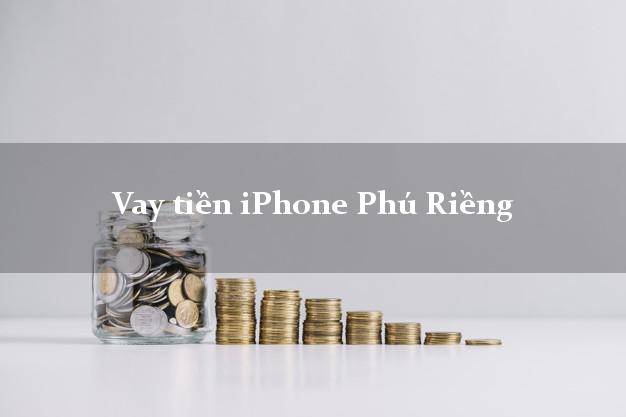 Vay tiền iPhone Phú Riềng Bình Phước