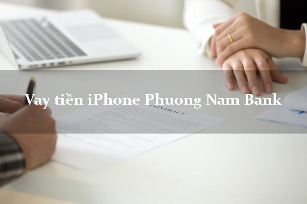 Vay tiền iPhone Phuong Nam Bank Mới nhất