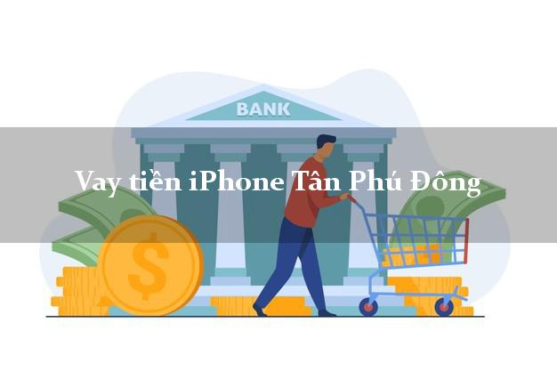 Vay tiền iPhone Tân Phú Đông Tiền Giang
