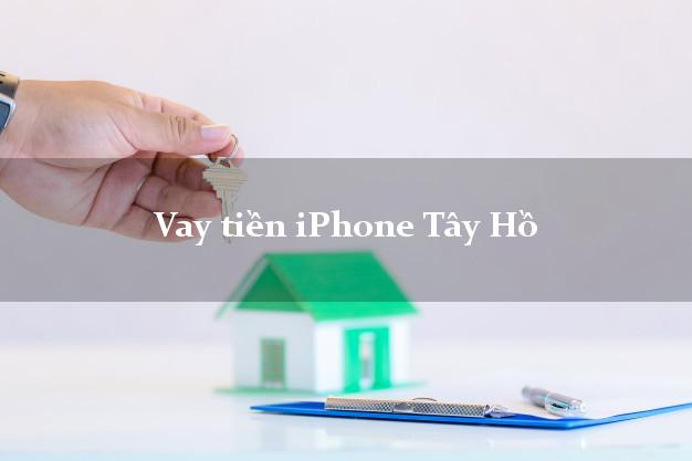 Vay tiền iPhone Tây Hồ Hà Nội