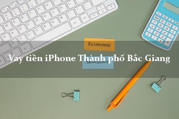 Vay tiền iPhone Thành phố Bắc Giang