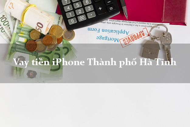 Vay tiền iPhone Thành phố Hà Tĩnh
