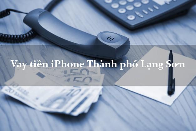 Vay tiền iPhone Thành phố Lạng Sơn
