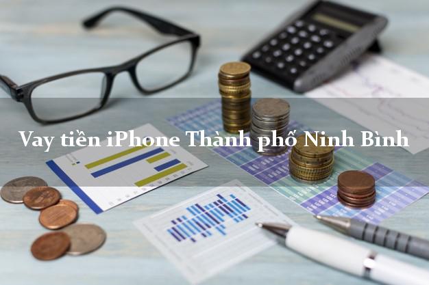 Vay tiền iPhone Thành phố Ninh Bình