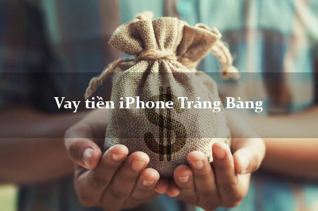 Vay tiền iPhone Trảng Bàng Tây Ninh