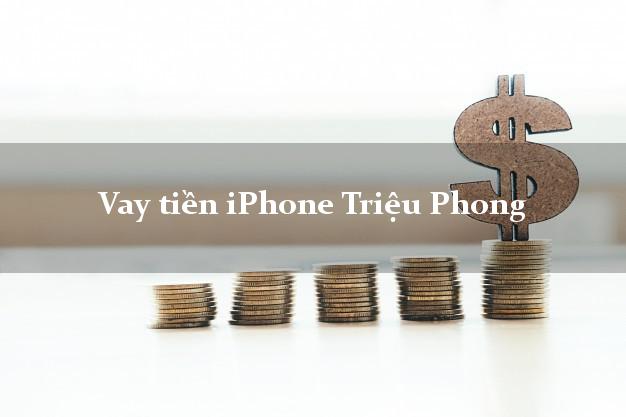 Vay tiền iPhone Triệu Phong Quảng Trị