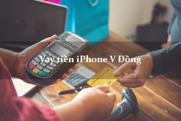 Vay tiền iPhone V Đồng Online