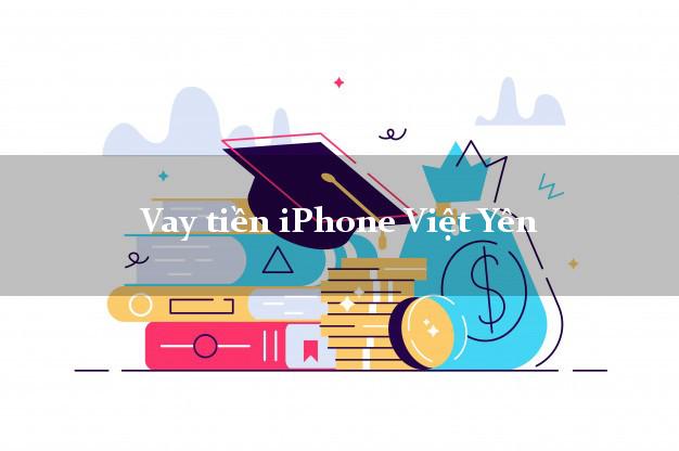 Vay tiền iPhone Việt Yên Bắc Giang