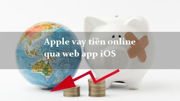 Apple vay tiền online qua web app iOS uy tín đơn giản nhất