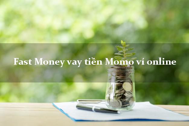 Fast Money vay tiền Momo ví online uy tín đơn giản nhất