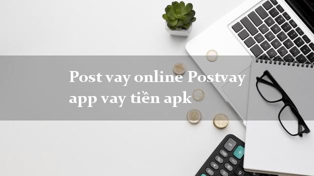 Post vay online Postvay app vay tiền apk không chứng minh thu nhập