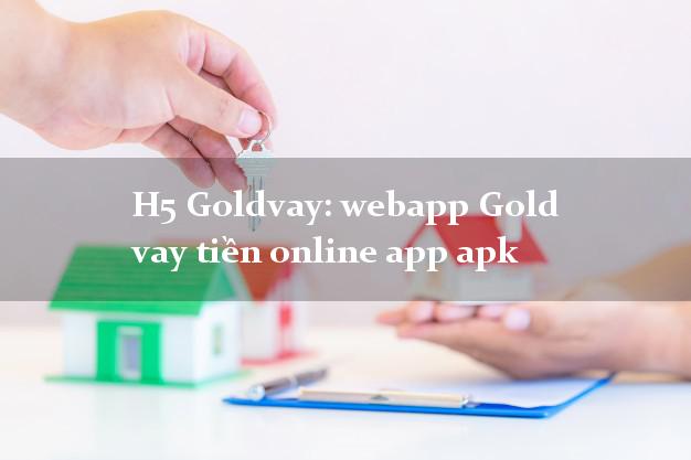 H5 Goldvay: webapp Gold vay tiền online app apk nhanh nhất 24/24h